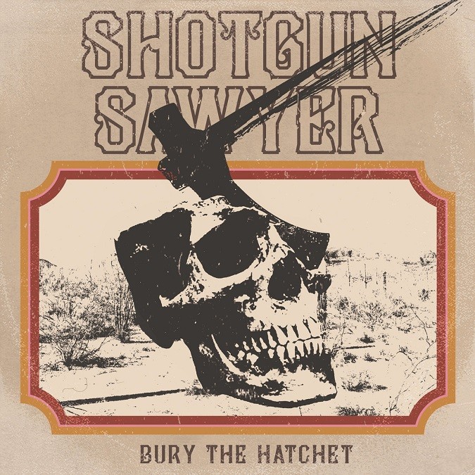 Shotgun Sawyer Bury The Hatchet